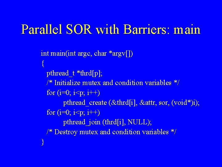 Parallel SOR with Barriers: main int main(int argc, char *argv[]) { pthread_t *thrd[p]; /*