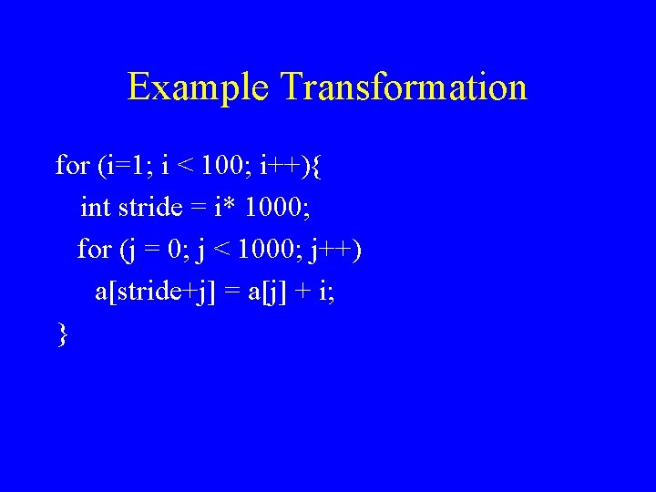 Example Transformation for (i=1; i < 100; i++){ int stride = i* 1000; for