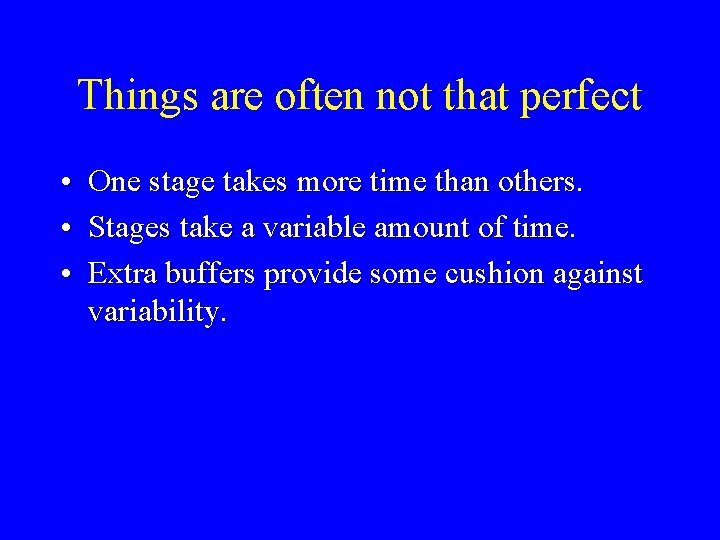 Things are often not that perfect • One stage takes more time than others.