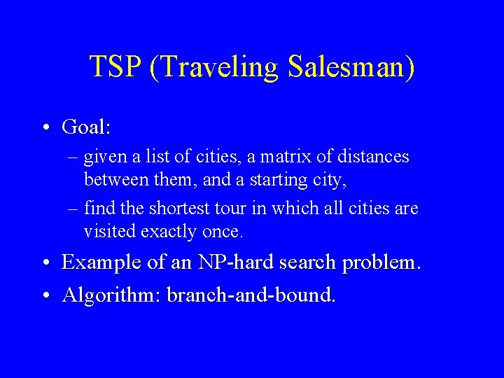 TSP (Traveling Salesman) • Goal: – given a list of cities, a matrix of