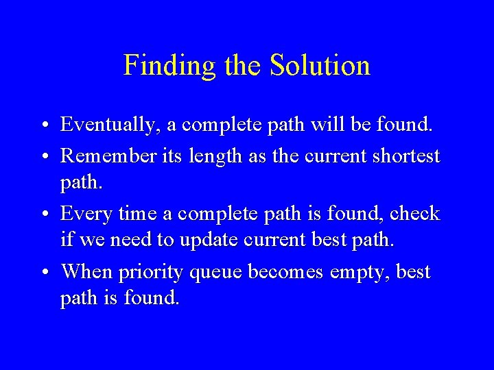 Finding the Solution • Eventually, a complete path will be found. • Remember its