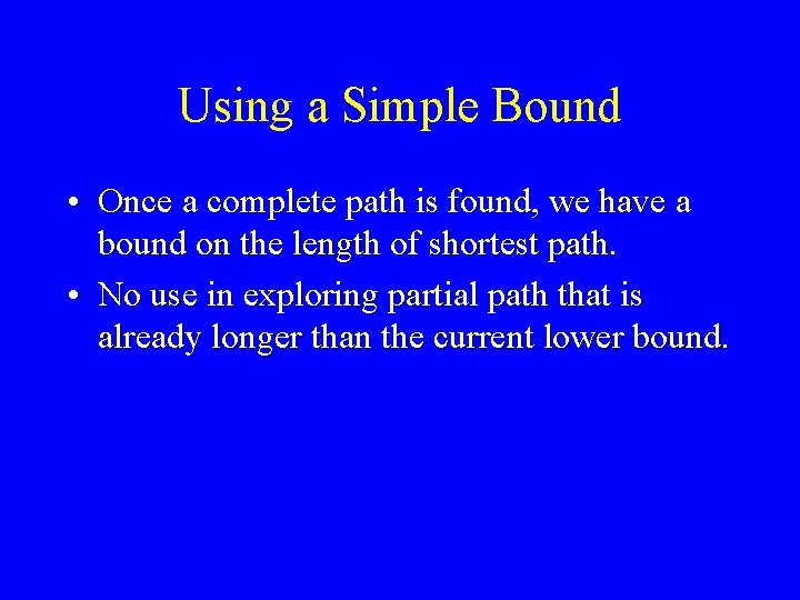 Using a Simple Bound • Once a complete path is found, we have a