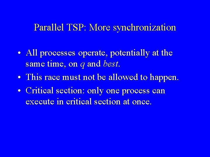 Parallel TSP: More synchronization • All processes operate, potentially at the same time, on