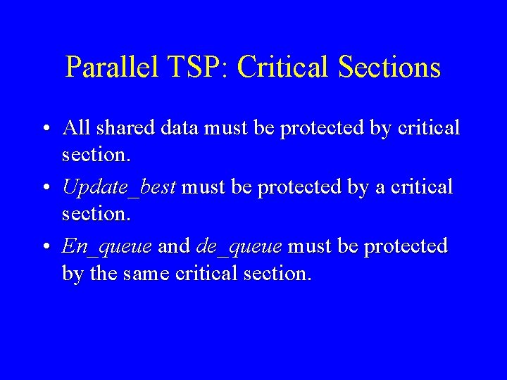 Parallel TSP: Critical Sections • All shared data must be protected by critical section.