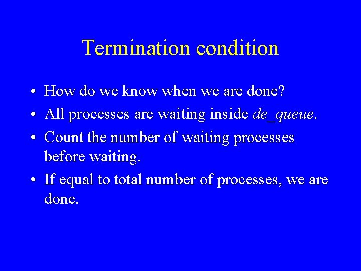 Termination condition • How do we know when we are done? • All processes