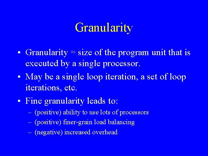 Granularity • Granularity = size of the program unit that is executed by a