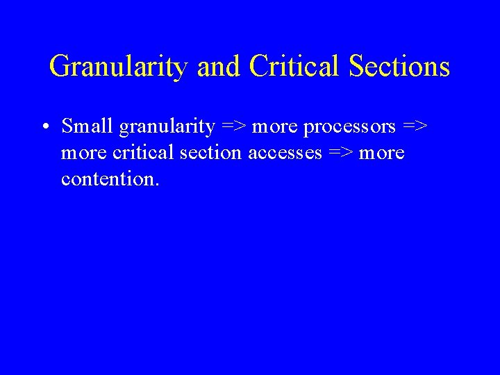 Granularity and Critical Sections • Small granularity => more processors => more critical section