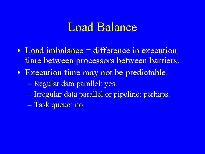 Load Balance • Load imbalance = difference in execution time between processors between barriers.