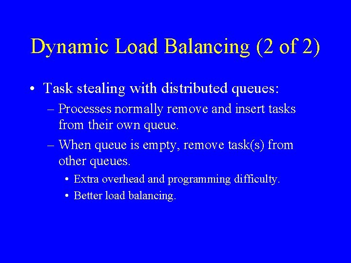 Dynamic Load Balancing (2 of 2) • Task stealing with distributed queues: – Processes