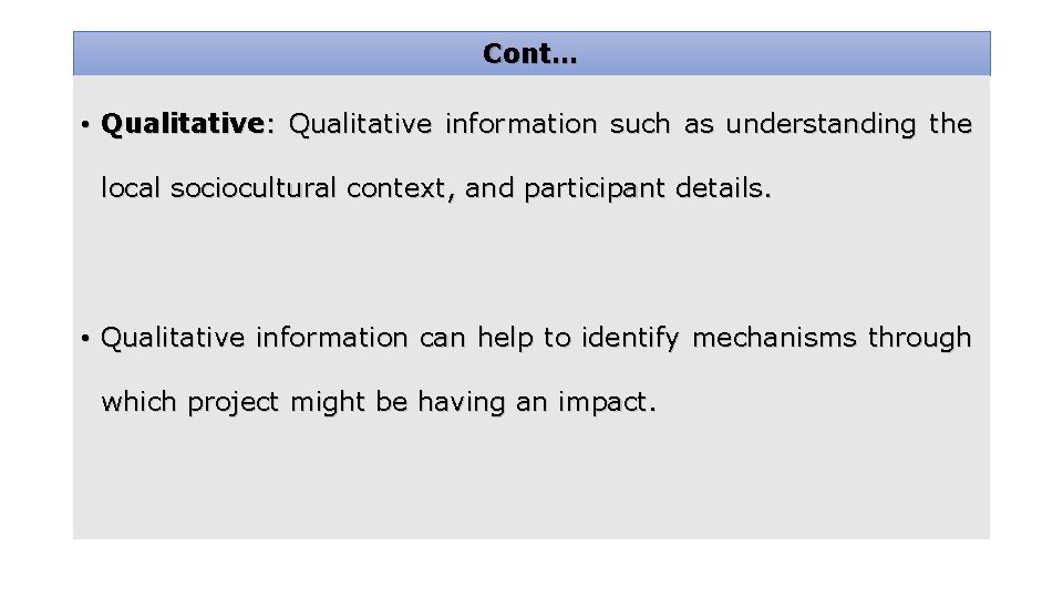 Cont… • Qualitative: Qualitative information such as understanding the local sociocultural context, and participant