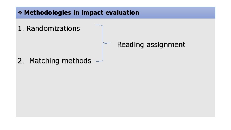 v Methodologies in impact evaluation 1. Randomizations Reading assignment 2. Matching methods 