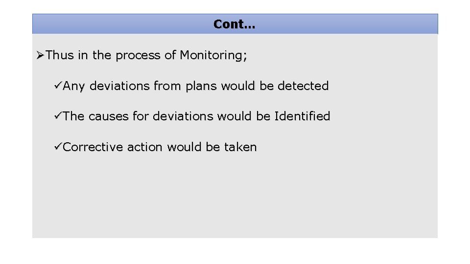 Cont… ØThus in the process of Monitoring; üAny deviations from plans would be detected