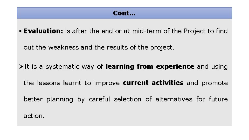 Cont… § Evaluation: is after the end or at mid-term of the Project to