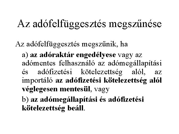 Az adófelfüggesztés megszűnése Az adófelfüggesztés megszűnik, ha a) az adóraktár engedélyese vagy az adómentes