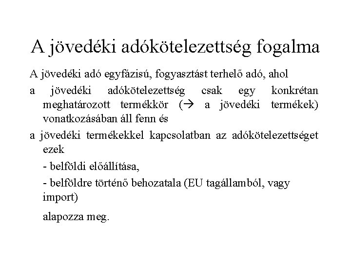 A jövedéki adókötelezettség fogalma A jövedéki adó egyfázisú, fogyasztást terhelő adó, ahol a jövedéki