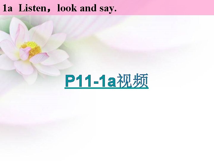 1 a Listen，look and say. P 11 -1 a视频 