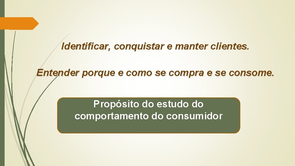 Identificar, conquistar e manter clientes. Entender porque e como se compra e se consome.