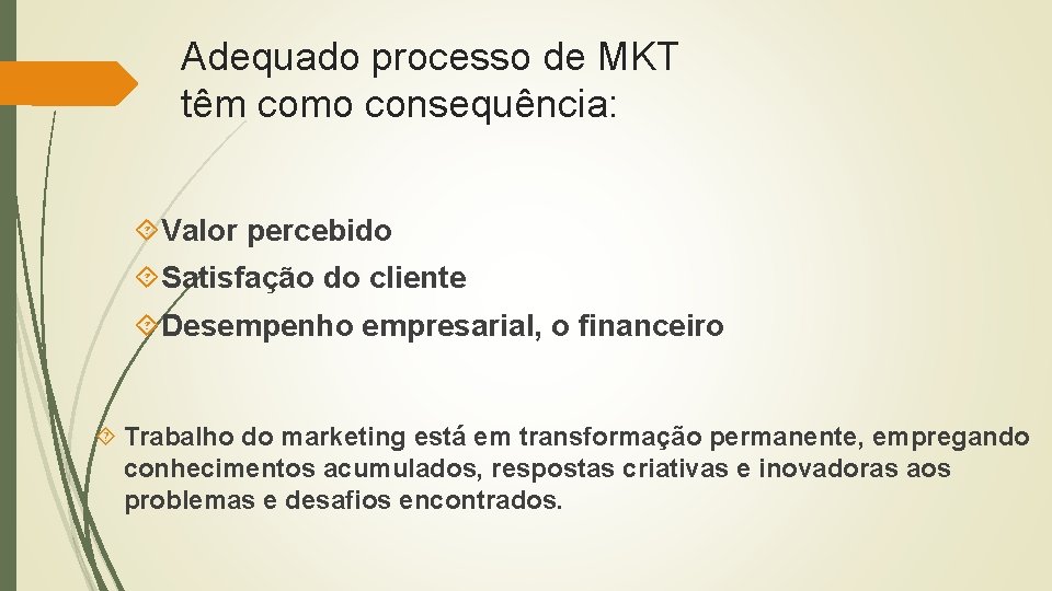 Adequado processo de MKT têm como consequência: Valor percebido Satisfação do cliente Desempenho empresarial,