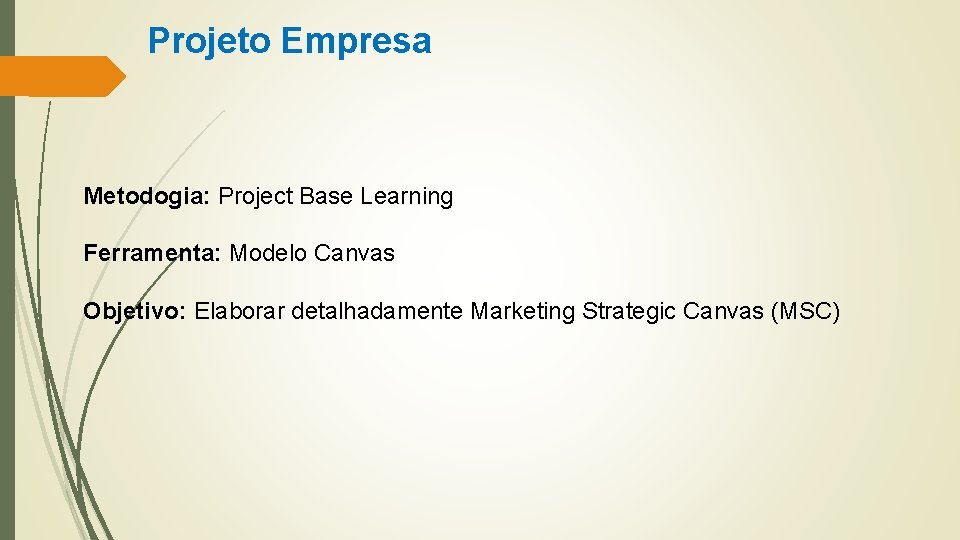 Projeto Empresa Metodogia: Project Base Learning Ferramenta: Modelo Canvas Objetivo: Elaborar detalhadamente Marketing Strategic