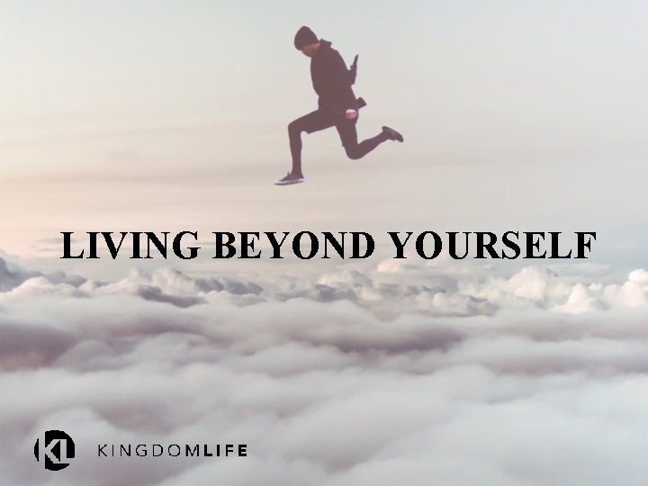 LIVING BEYOND YOURSELF 