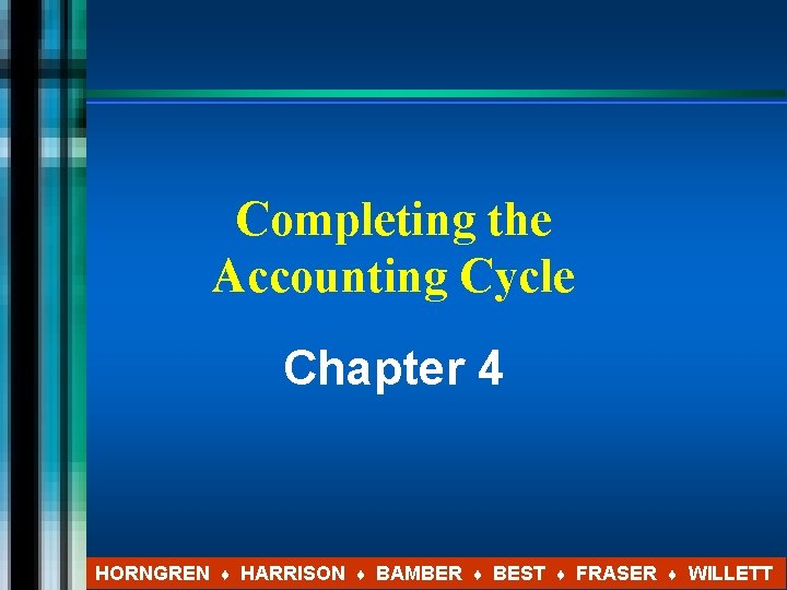 Completing the Accounting Cycle Chapter 4 HORNGREN ♦ HARRISON ♦ BAMBER ♦ BEST ♦