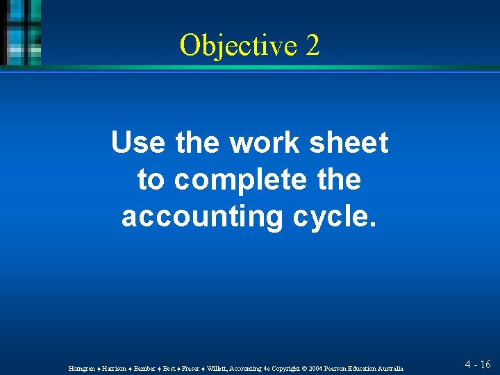 Objective 2 Use the work sheet to complete the accounting cycle. Horngren ♦ Harrison