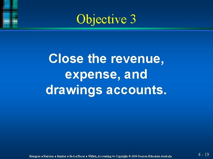 Objective 3 Close the revenue, expense, and drawings accounts. Horngren ♦ Harrison ♦ Bamber