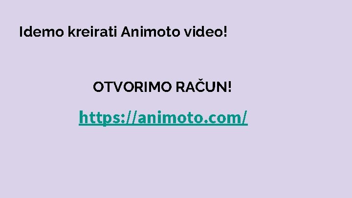 Idemo kreirati Animoto video! OTVORIMO RAČUN! https: //animoto. com/ 