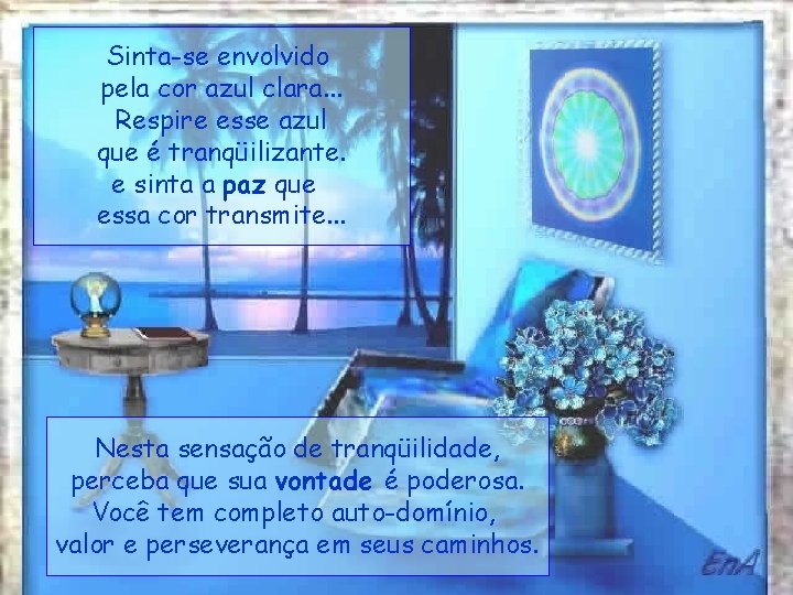 Sinta-se envolvido pela cor azul clara. . . Respire esse azul que é tranqüilizante.