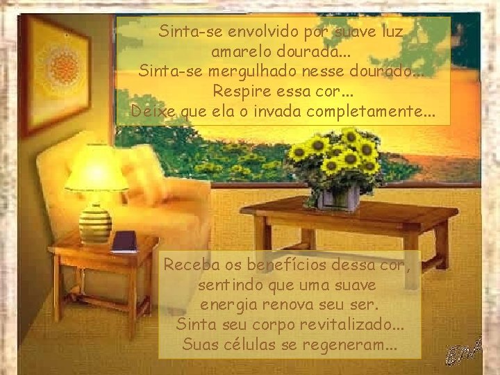 Sinta-se envolvido por suave luz amarelo dourada. . . Sinta-se mergulhado nesse dourado. .