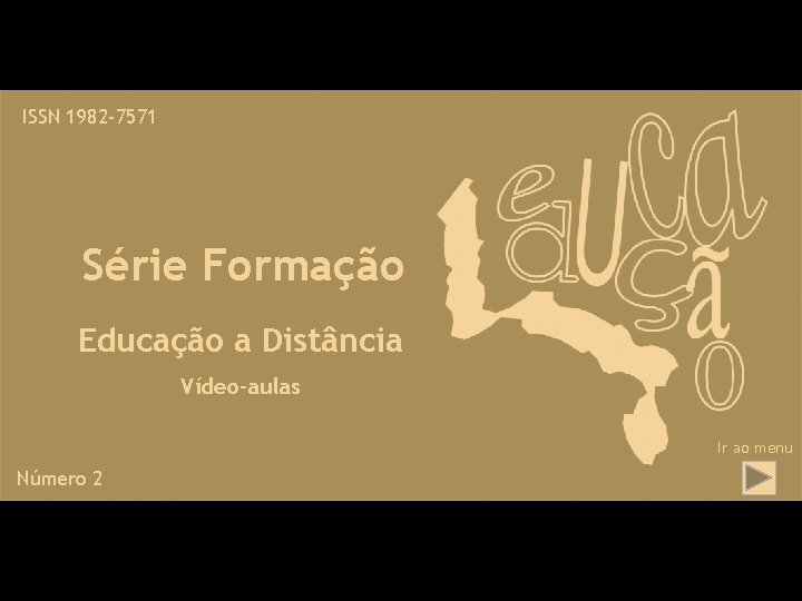 ISSN 1982 -7571 Série Formação Educação a Distância Vídeo-aulas Ir ao menu Número 2