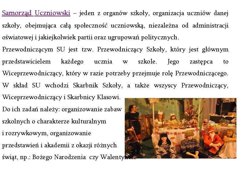 Samorząd Uczniowski – jeden z organów szkoły, organizacja uczniów danej szkoły, obejmująca całą społeczność