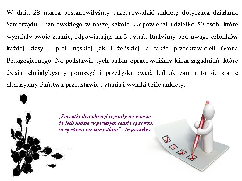 W dniu 28 marca postanowiłyśmy przeprowadzić ankietę dotyczącą działania Samorządu Uczniowskiego w naszej szkole.