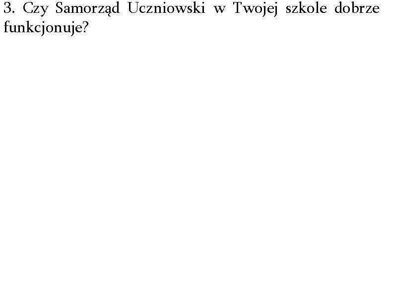 3. Czy Samorząd Uczniowski w Twojej szkole dobrze funkcjonuje? 