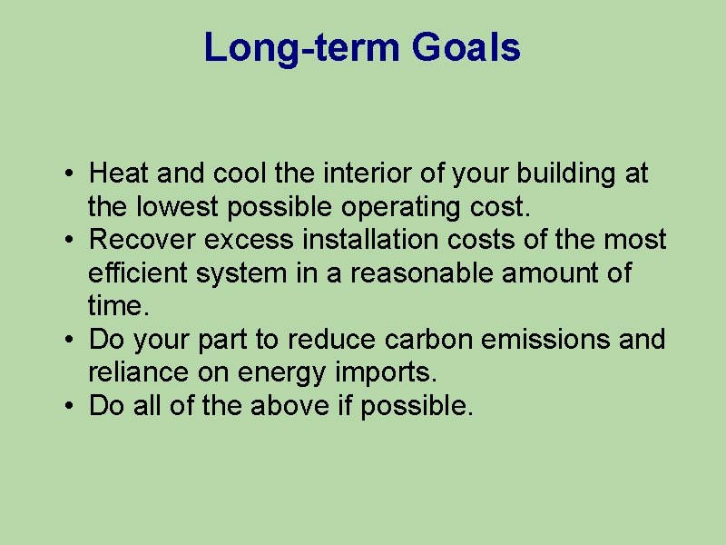 Long-term Goals • Heat and cool the interior of your building at the lowest