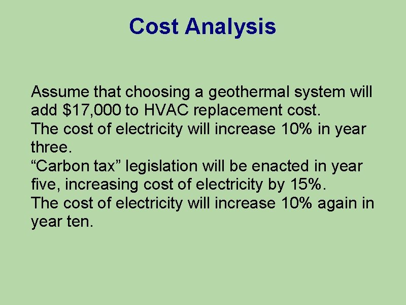 Cost Analysis Assume that choosing a geothermal system will add $17, 000 to HVAC