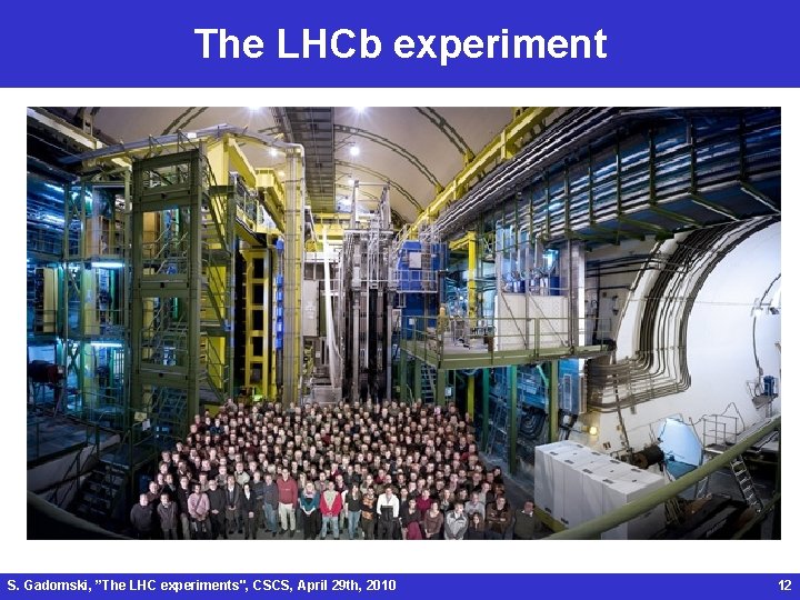 The LHCb experiment S. Gadomski, ”The LHC experiments", CSCS, April 29 th, 2010 12