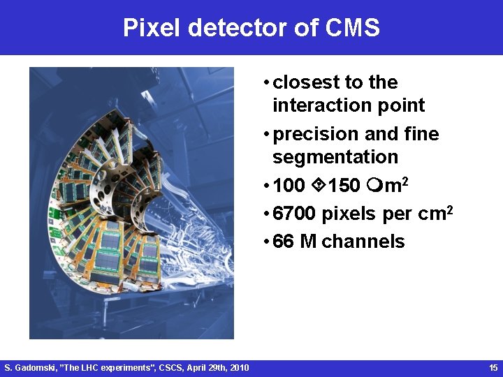 Pixel detector of CMS • closest to the interaction point • precision and fine