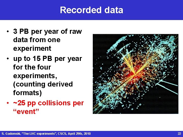 Recorded data • 3 PB per year of raw data from one experiment •