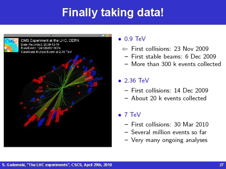 Finally taking data! S. Gadomski, ”The LHC experiments", CSCS, April 29 th, 2010 27