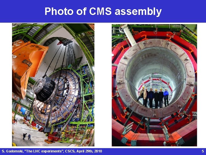 Photo of CMS assembly S. Gadomski, ”The LHC experiments", CSCS, April 29 th, 2010