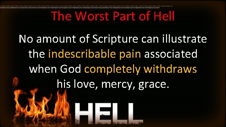 The Worst Part of Hell No amount of Scripture can illustrate the indescribable pain