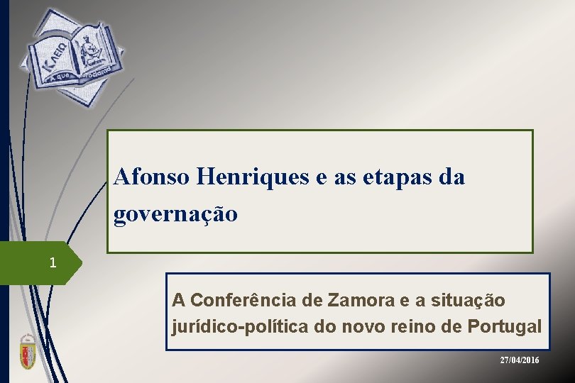 Afonso Henriques e as etapas da governação 1 A Conferência de Zamora e a