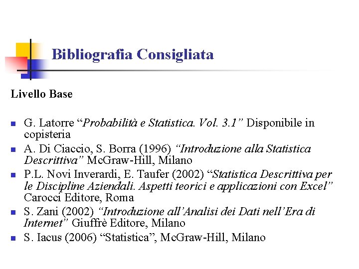 Bibliografia Consigliata Livello Base n n n G. Latorre “Probabilità e Statistica. Vol. 3.
