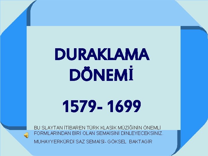 DURAKLAMA DÖNEMİ 1579 - 1699 BU SLAYTAN İTİBAREN TÜRK KLASİK MÜZİĞİNİN ÖNEMLİ FORMLARINDAN BİRİ