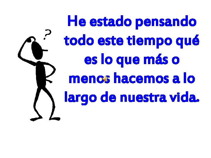 He estado pensando todo este tiempo qué es lo que más o menos hacemos