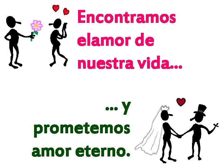 Encontramos elamor de nuestra vida. . . …y prometemos amor eterno. 