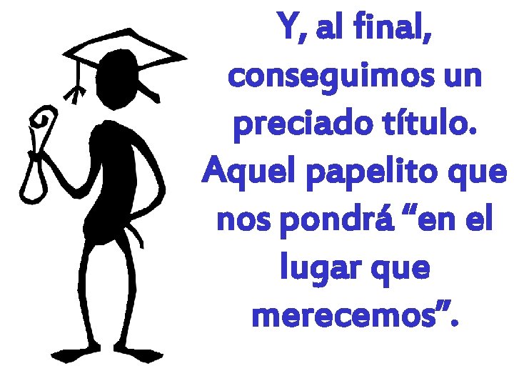 Y, al final, conseguimos un preciado título. Aquel papelito que nos pondrá “en el