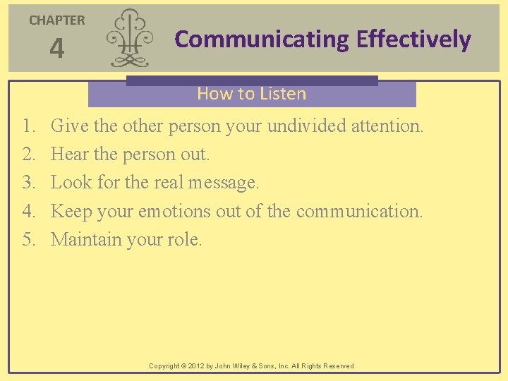 CHAPTER 4 Communicating Effectively How to Listen 1. 2. 3. 4. 5. Give the CHAPTER 4 Communicating Effectively How to Listen 1. 2. 3. 4. 5. Give the