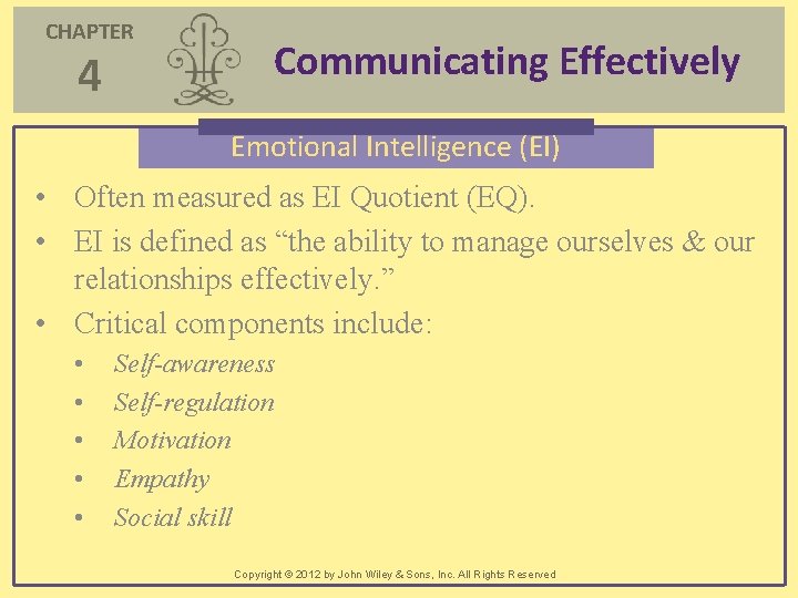 CHAPTER 4 Communicating Effectively Emotional Intelligence (EI) • Often measured as EI Quotient (EQ). CHAPTER 4 Communicating Effectively Emotional Intelligence (EI) • Often measured as EI Quotient (EQ).